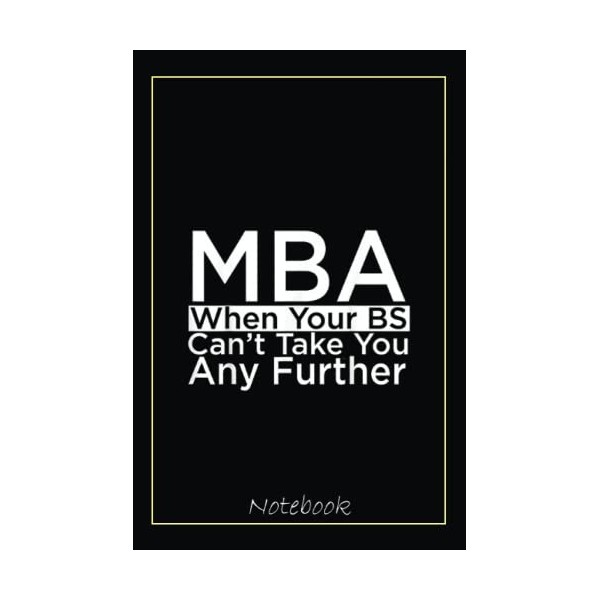 MBA When Your BS Can't Take You Any Further Notebook: