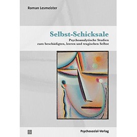 Selbst-Schicksale: Psychoanalytische Studien zum beschädigten, leeren und tragischen Selbst (Bibliothek der Psychoanalyse)