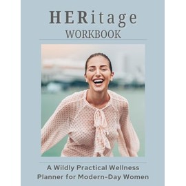 HERitage: A Wildly Practical Wellness Planner for Modern-Day Women: Tracking Food, Fitness, Mood, Leisure Time. Goal Setting, Affirmations, Motivational Tips, and Journal Prompts.