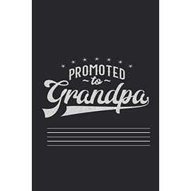 Promoted to Grandpa: Funny Notebook For First time Granddads, Great Gift For Father's Day, Funny Baby Announcement and Pregnancy announce keeper of the gender New Grandfather 100 Pages Notebook