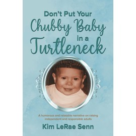 Don't Put Your Chubby Baby In A Turtleneck: A Humorous and Relatable Narrative on Raising Independent and Responsible Adults
