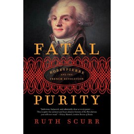 FATAL PURITY: Robespierre and the French Revolution
