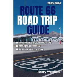 ROUTE 66 ROAD TRIP GUIDE 2025-2026: Explore America’s Most Iconic Highway with Camping Tips, Roadside Attractions, and Local Stops from Chicago to Santa Monica