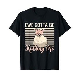Ewe Gotta Be Kidding Me Farm Animals Sheep And Goat Farming T-Shirt