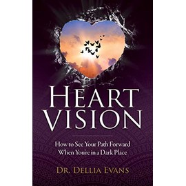 Heart Vision: How to See Your Path Forward When You're in a Dark Place