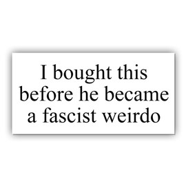Magnet I Bought This Before He Became A Fascist Weirdo Magnet Funny Gifts Liberal Feminist Joke Humor White for Bumper, Refrigerator, Cruise Door, Car, Truck 7.5x3.75in