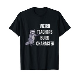 Weird Teachers Build Character Raccoon Funny Teacher T-Shirt