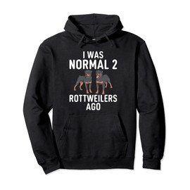 I was normal 2 Rottweilers ago funny Rottweiler Pullover Hoodie