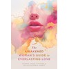 The Awakened Woman's Guide to Everlasting Love