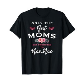Nae-Nae Gift: Only The Best Moms Get Promoted To Flower T-Shirt