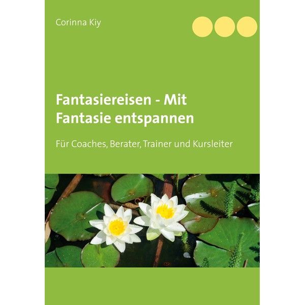 Fantasiereisen - Mit Fantasie entspannen: Für Coaches, Berater, Trainer und