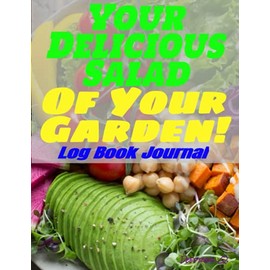 Your Delicious Salad Of Your Garden! Gardening Log Book Journal: Your vegetables planner log book journal has 8.5 x 11 Inches size, fine-looking Matte ... quality white pages, ravishing Matte cover.