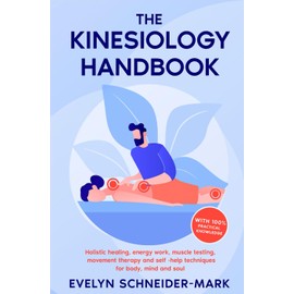 The Kinesiology Handbook: Holistic healing, energy work, muscle testing, movement therapy and self-help techniques for body, mind and soul
