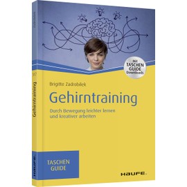 Gehirntraining: Durch Bewegung produktiver denken und kreativer arbeiten (Haufe TaschenGuide)