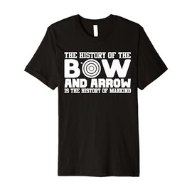The History of The Bow and Arrow is The History of Mankind Premium T-Shirt