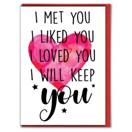 Funny Anniversary Card Valentines Love Husband Wife Partner - I met You, I Liked You, I Loved You, I Will Keep You A32