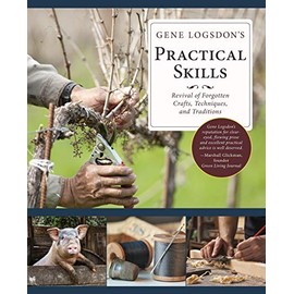 Gene Logsdon's Practical Skills: A Revival of Forgotten Crafts, Techniques, and Traditions