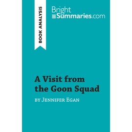 A Visit from the Goon Squad by Jennifer Egan (Book Analysis): Detailed Summary, Analysis and Reading Guide (BrightSummaries.com)