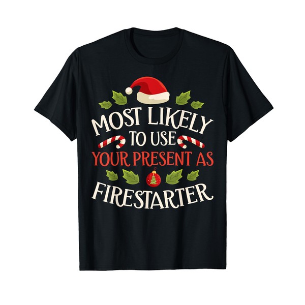 Most Likely To Use Your Present As Firestarter - Funny