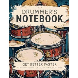 Drummer's Notebook: Get Better Faster—A Structured Journal with Space for Drumming Notes, Lesson and Practice Records, and Blank Staves for Drum Music Notation