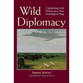 Wild Diplomacy: Cohabiting with Wolves on a New Ontological Map (SUNY series in Environmental Philosophy and Ethics)