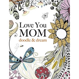 Love You MOM: doodle & dream: A beautiful and inspiring coloring book for Moms everywhere