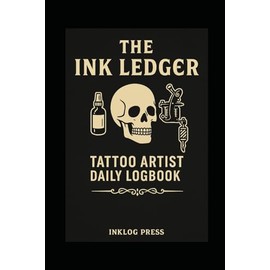 The Ink Ledger: Tattoo Artist Daily Logbook: A Simple Daily Log to Track Clients, Artwork, Supplies & Payments