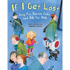 If I Get Lost: Stay Put, Remain Calm, and Ask for Help (The Safe Child, Happy Parent Series)