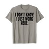 I don't know I just work here; funny Quote T-Shirt