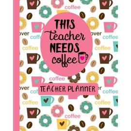 This Teacher Needs Coffee Teacher Planner: Ultimate Undated Teacher’s Academic Year Organizer | School Classroom Supplies | Lesson Planner and Record ... Weekly and Monthly Calendar | Time Management
