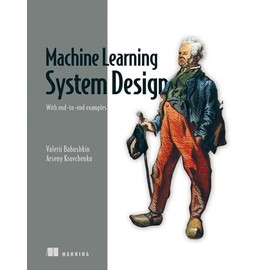 Machine Learning System Design: With end-to-end examples