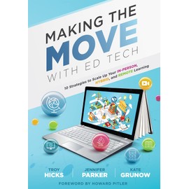 Making the Move With Ed Tech: Ten Strategies to Scale Up Your In-Person, Hybrid, and Remote Learning (Learn how to integrate technology in the classroom and strategically employ ed technology tools)