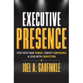 Executive Presence: Step Into Your Power, Convey Confidence, & Lead With Conviction