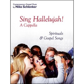 Sing Hallelujah!: A Cappella Spirituals & Gospel Songs for Mixed Voices (S.A.T.B.) (Contemporary Gospel Music by Niko Schlenker: New Gospel Music for Singers)