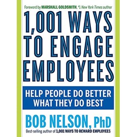 1,001 Ways to Engage Employees: Help People Do Better What They Do Best