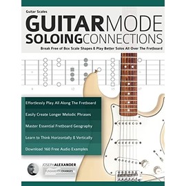 Guitar Scales: Guitar Mode Soloing Connections: Break Free of Box Scale Shapes & Play Better Solos All Over The Fretboard