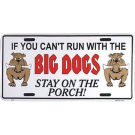 If You Can't Run with The Big Dogs Stay on The Porch 6" X 12" Embossed Aluminum Novelty auto tag