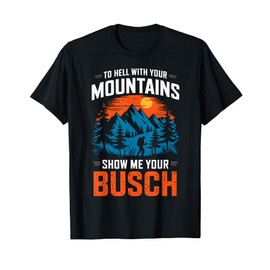To Hell with your Mountains show me your Busch Hiking T-Shirt