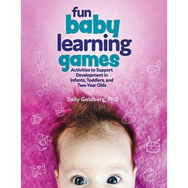 Fun Baby Learning Games: Activities to Support Development in Infants, Toddlers, and Two-Year Olds