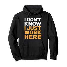I Don't Know I Just Work Here Funny Gag Pullover Hoodie