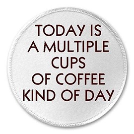 Today is A Multiple Cups of Coffee Kind of Day - 3" Sew/Iron On Patch Caffeine