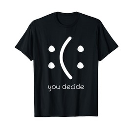 Face Smile Happy Or Sad Funny You Decide Quote Statement T-Shirt