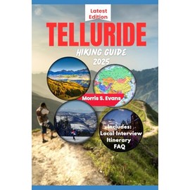 TELLURIDE HIKING GUIDE 2025: Discover Hidden Trails And Panoramic Views In The Rockies: What To See, Eat And Do