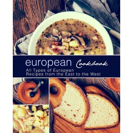 European Cookbook: All Types of European Recipes from the East to the West