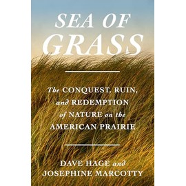 Sea of Grass: The Conquest, Ruin, and Redemption of Nature on the American Prairie