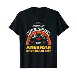 The World Revolves Around My American Shorthair Cat Funny T-Shirt