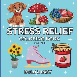Stress Relief: Coloring Book for Adults, Teens and Kids, Bold and Easy, Simple and Big Illustration for Relaxation Featuring Animals, Landscape, ... And Many More (Bold and Easy Coloring Books)
