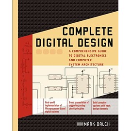 Complete Digital Design: A Comprehensive Guide to Digital Electronics and Computer System Architecture