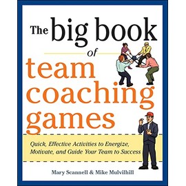 The Big Book of Team Coaching Games: Quick, Effective Activities to Energize, Motivate, and Guide Your Team to Success (Big Book of Business Games Series)