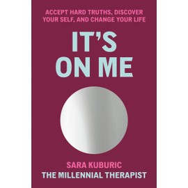 It's On Me: Accept Hard Truths, Discover Your Self, and Change Your Life